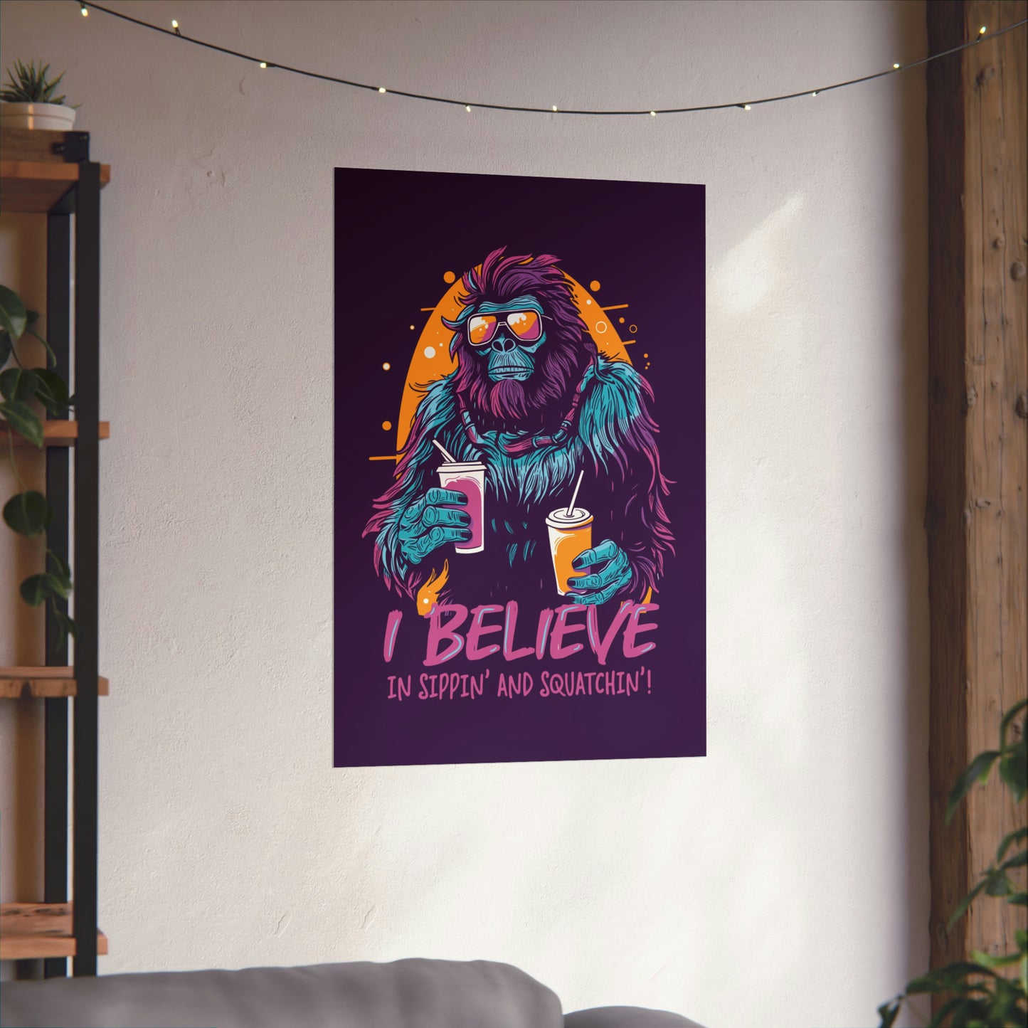 Bigfoot - I Believe in Sippin' and Squatchin' Poster