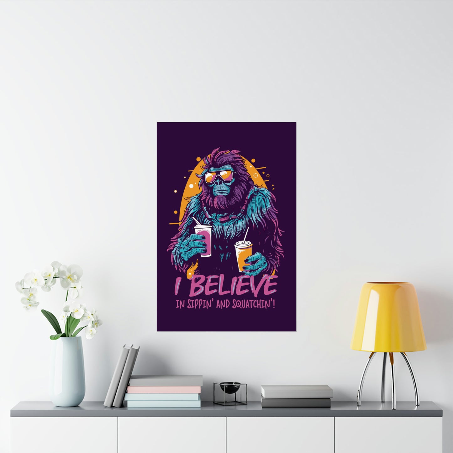 Bigfoot - I Believe in Sippin' and Squatchin' Poster