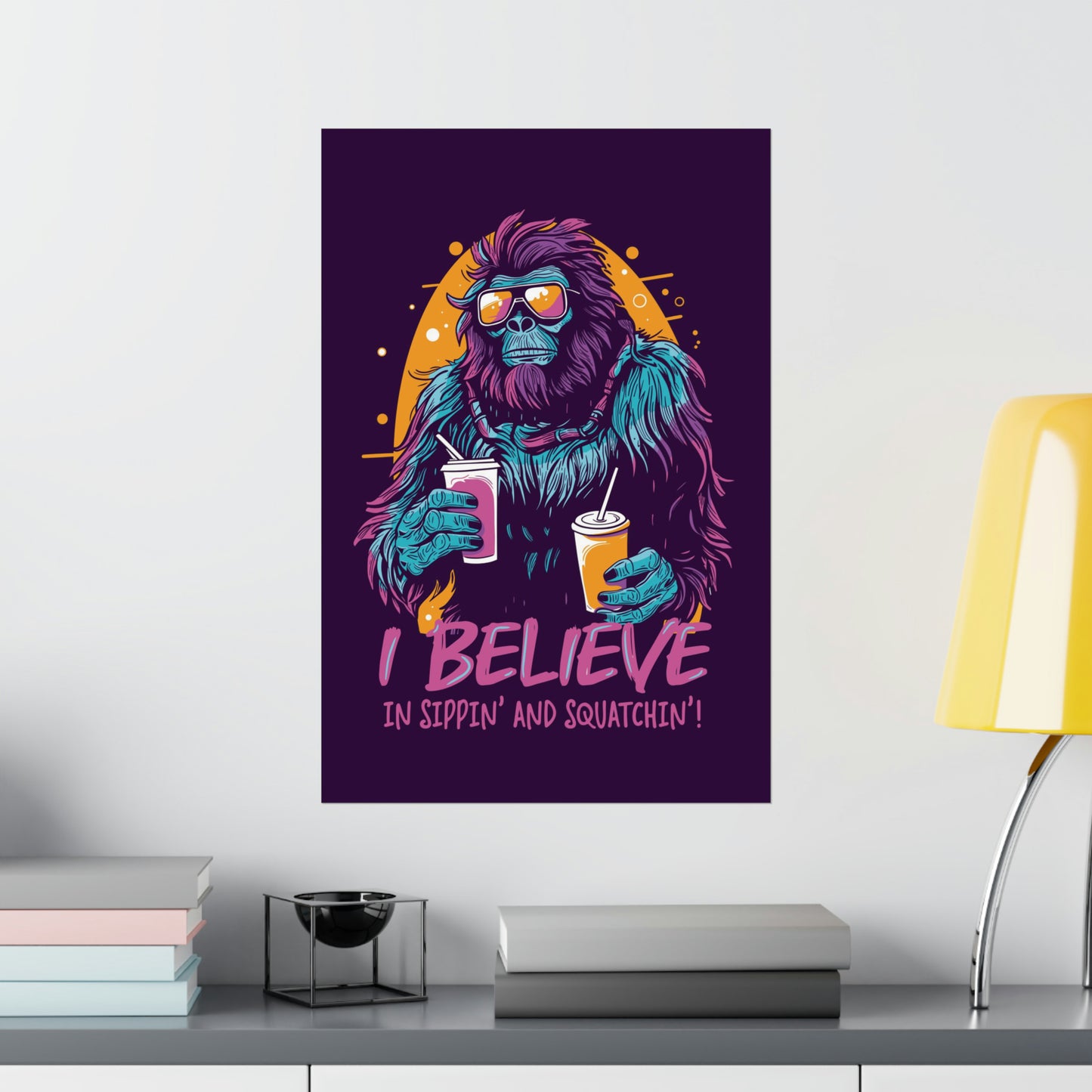 Bigfoot - I Believe in Sippin' and Squatchin' Poster