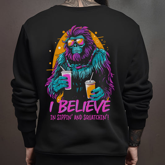 Bigfoot Sweatshirt - I believe in Sippin' and Squatchin'